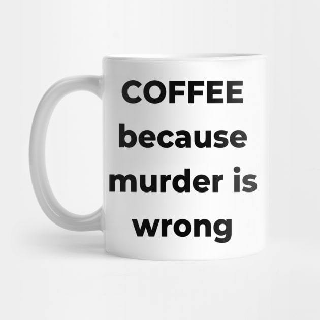 Coffee Because Murder is Wrong. Funny Coffee Lover Gift. by That Cheeky Tee